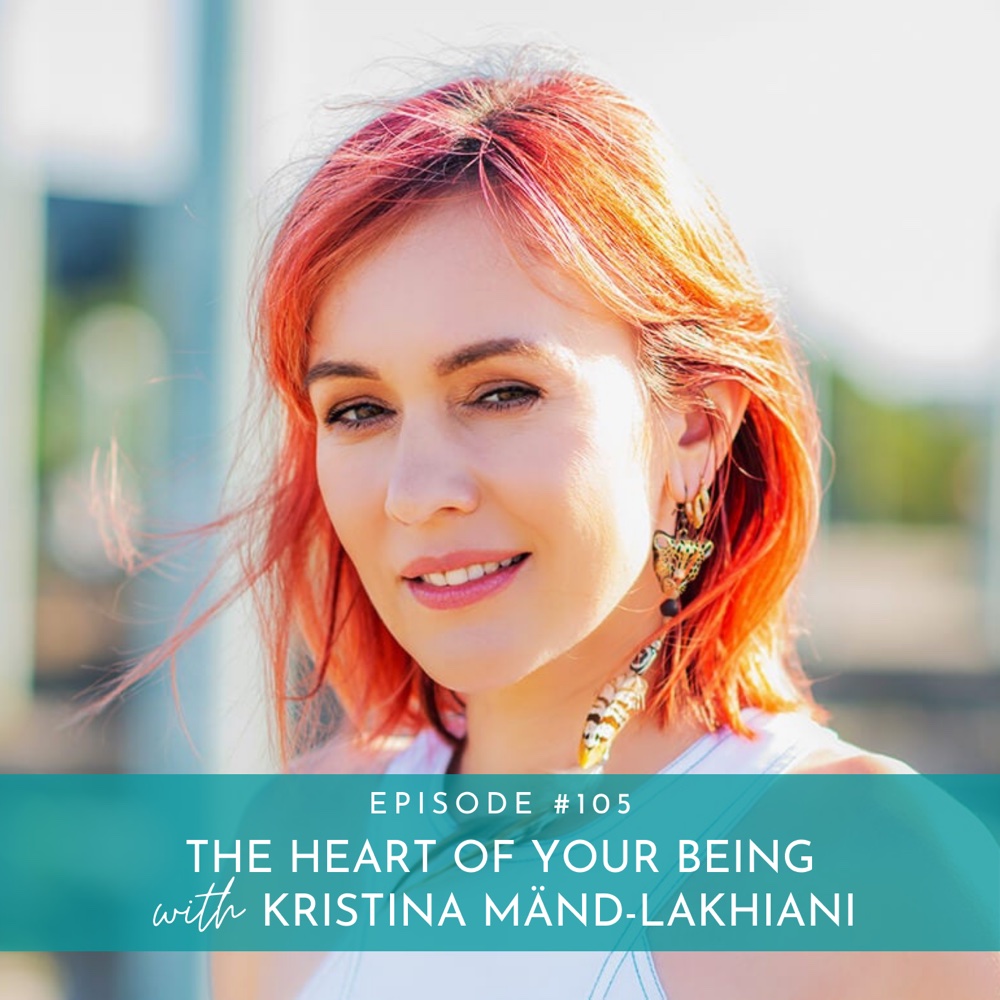 Make Authenticity the Heart of Your Being with Kristina Mänd-Lakhiani